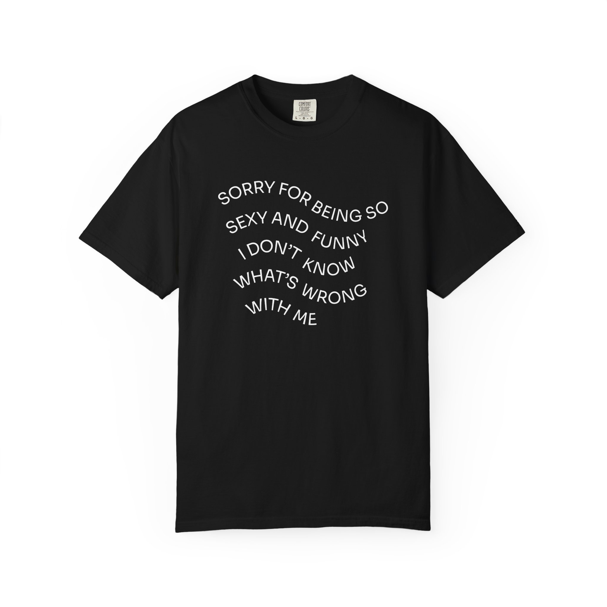 Sorry for being so sexy and funny I don’t know what’s wrong with me T-särk